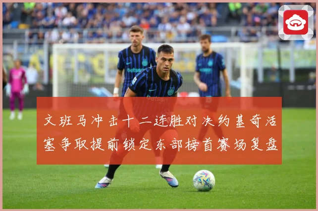 文班马冲击十二连胜对决约基奇活塞争取提前锁定东部榜首赛场复盘-深度解析